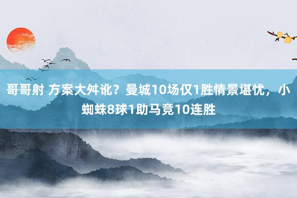 哥哥射 方案大舛讹？曼城10场仅1胜情景堪忧，小蜘蛛8球1助马竞10连胜